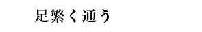 足繁く通う